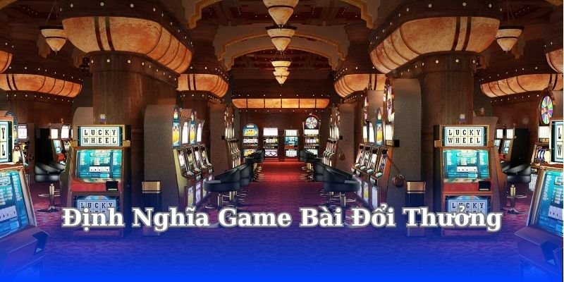 dinh-nghia-game-bai-doi-thuong