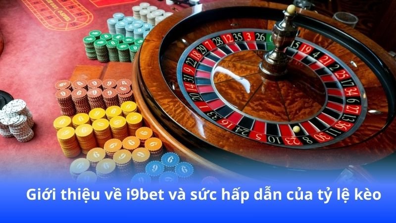 i9bet - Tỷ lệ kèo hấp dẫn thu hút hàng nghìn cược thủ